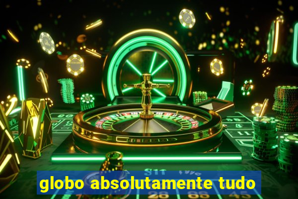 globo absolutamente tudo